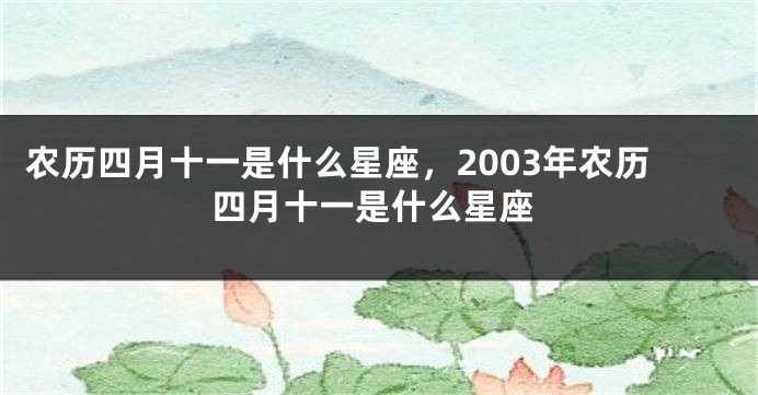 农历四月十一是什么星座，2003年农历四月十一是什么星座