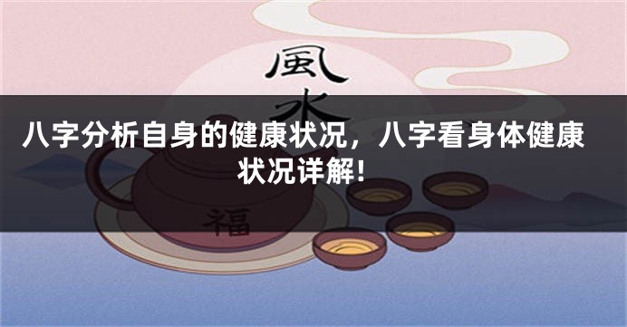 八字分析自身的健康状况，八字看身体健康状况详解!