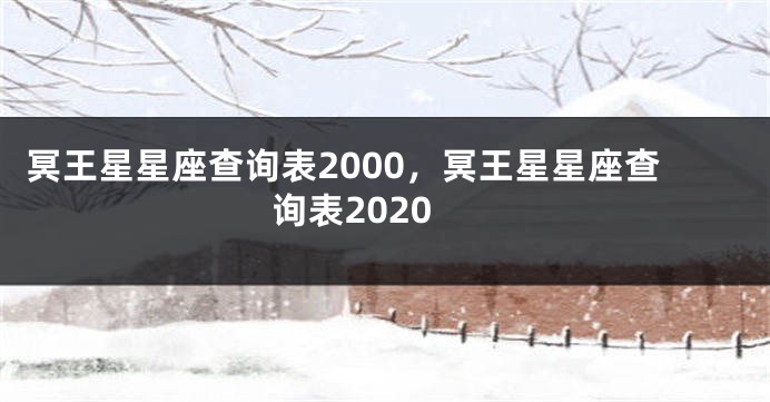 冥王星星座查询表2000，冥王星星座查询表2020