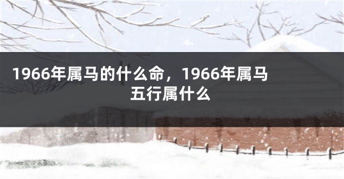 1966年属马的什么命，1966年属马五行属什么