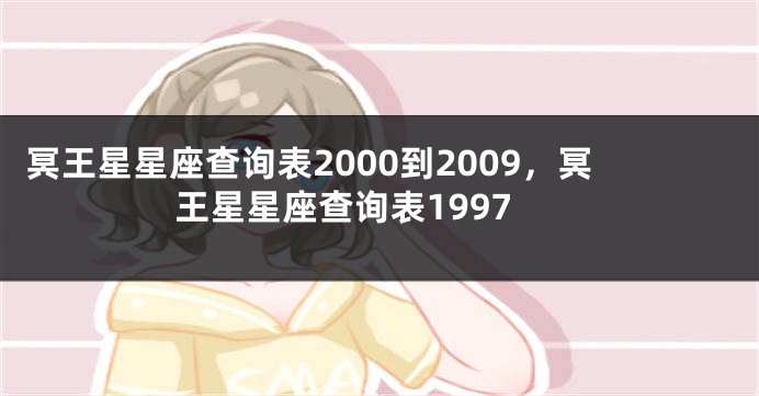 冥王星星座查询表2000到2009，冥王星星座查询表1997