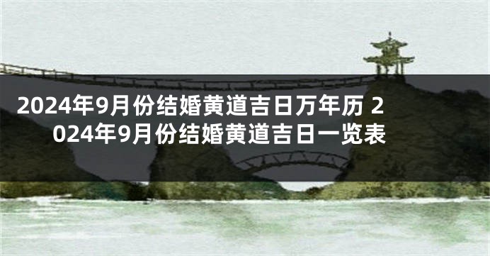 2024年9月份结婚黄道吉日万年历 2024年9月份结婚黄道吉日一览表