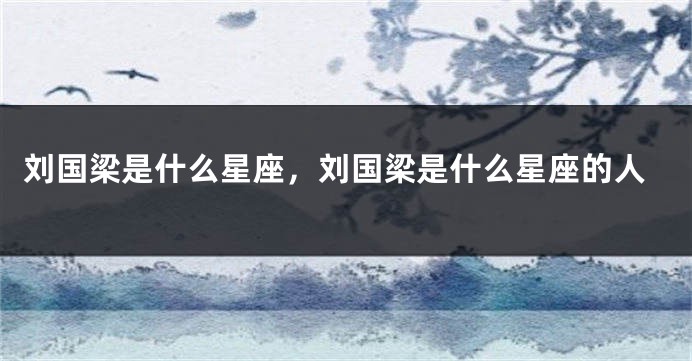 刘国梁是什么星座，刘国梁是什么星座的人