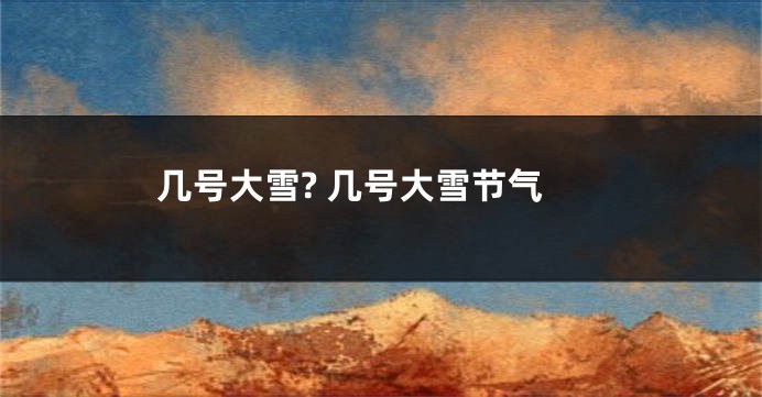几号大雪? 几号大雪节气
