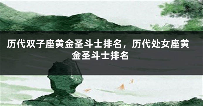 历代双子座黄金圣斗士排名，历代处女座黄金圣斗士排名
