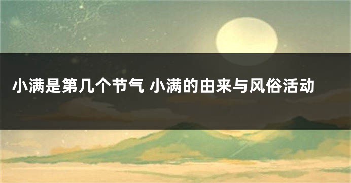 小满是第几个节气 小满的由来与风俗活动