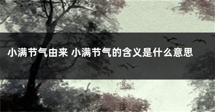 小满节气由来 小满节气的含义是什么意思